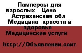 Памперсы для взрослых › Цена ­ 800 - Астраханская обл. Медицина, красота и здоровье » Медицинские услуги   